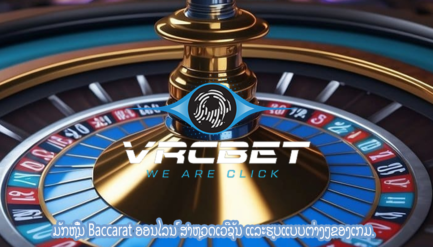 ມັກຫຼີ້ນ Baccarat ອອນໄລນ໌ ສຳຫຼວດເວີຊັນ ແລະຮູບແບບຕ່າງໆຂອງເກມ.