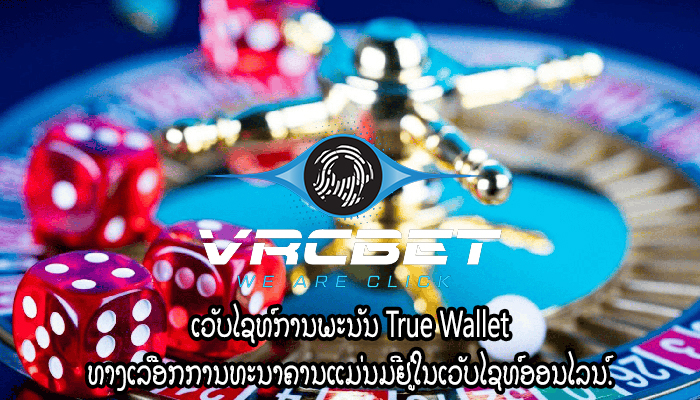 ເວັບໄຊທ໌ການພະນັນ True Wallet ທາງເລືອກການທະນາຄານແມ່ນມີຢູ່ໃນເວັບໄຊທ໌ອອນໄລນ໌