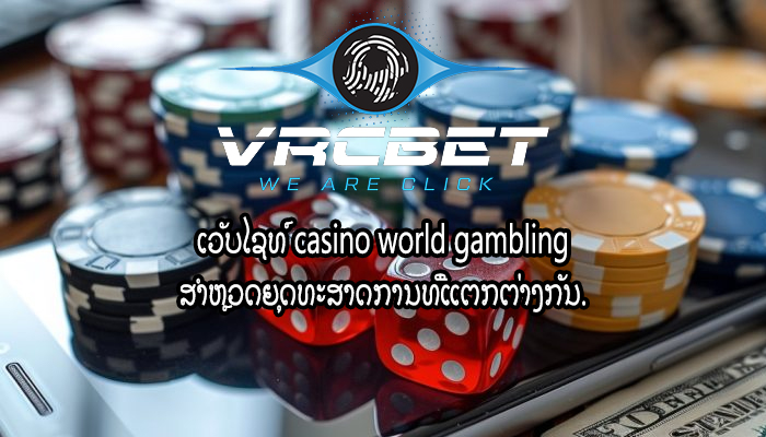 ເວັບໄຊທ໌ casino world gambling ສຳຫຼວດຍຸດທະສາດການທີ່ແຕກຕ່າງກັນ