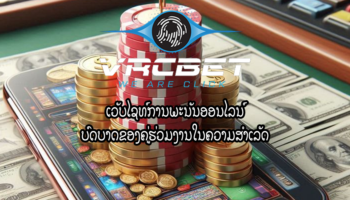 ເວັບໄຊທ໌ການພະນັນອອນໄລນ໌ ບົດບາດຂອງຄູ່ຮ່ວມງານໃນຄວາມສໍາເລັດ