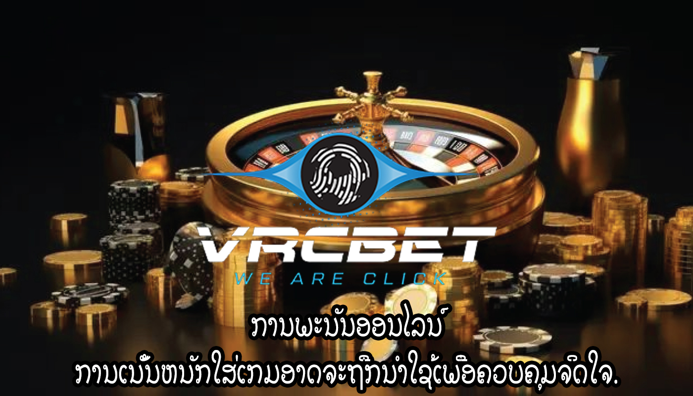 ການພະນັນອອນໄລນ໌ ການເນັ້ນຫນັກໃສ່ເກມອາດຈະຖືກນໍາໃຊ້ເພື່ອຄວບຄຸມຈິດໃຈ.