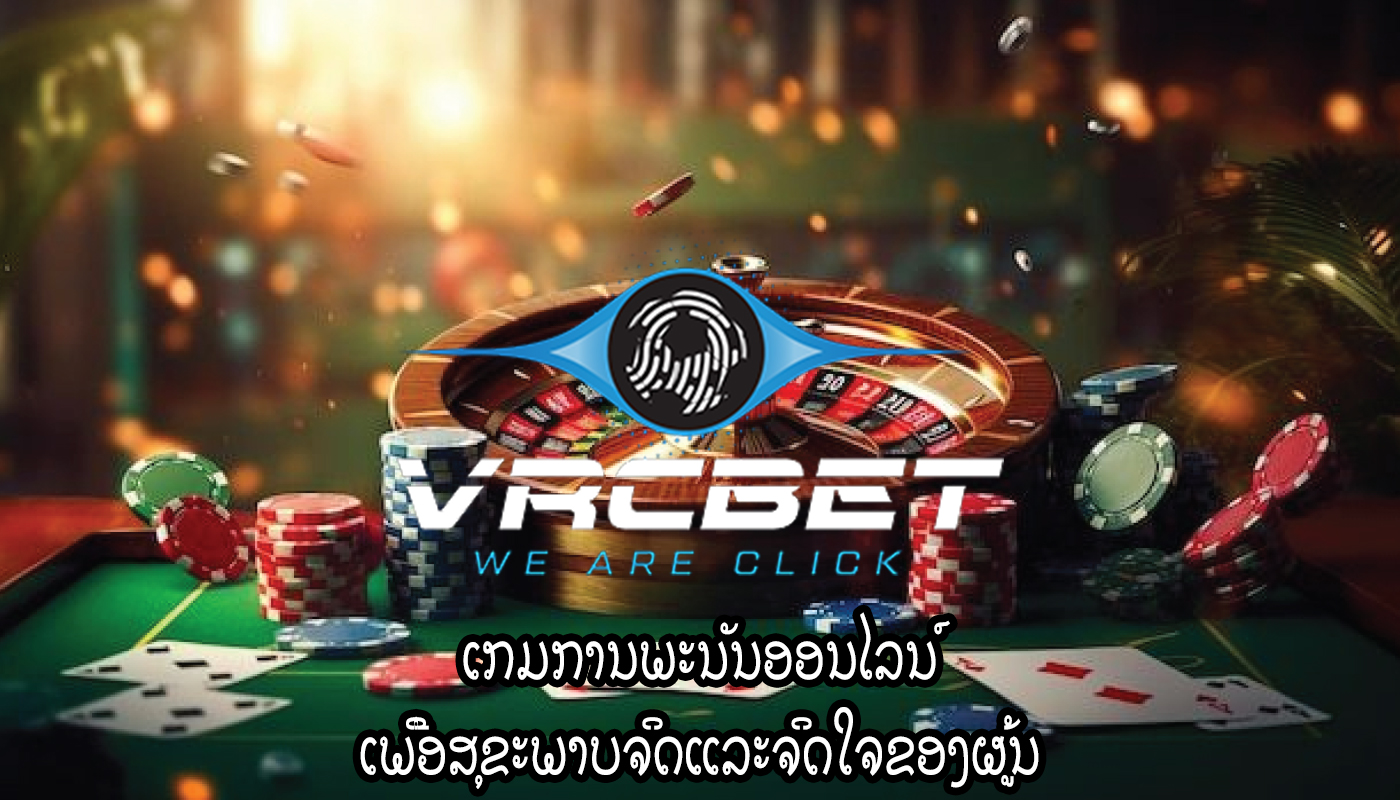 ເກມການພະນັນອອນໄລນ໌ ເພື່ອສຸຂະພາບຈິດແລະຈິດໃຈຂອງຜູ້ນ