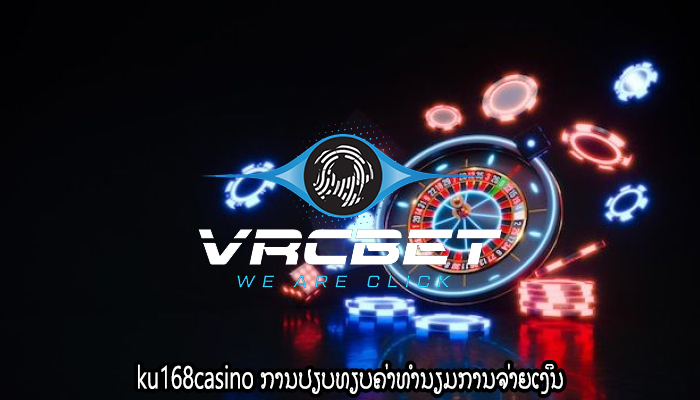 ku168casino ການປຽບທຽບຄ່າທໍານຽມການຈ່າຍເງິນ