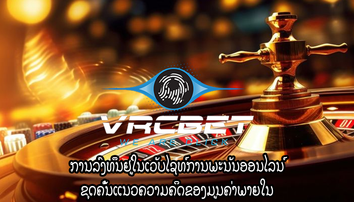 ການລົງທຶນຢູ່ໃນເວັບໄຊທ໌ການພະນັນອອນໄລນ໌ ຂຸດຄົ້ນແນວຄວາມຄິດຂອງມູນຄ່າພາຍໃນ