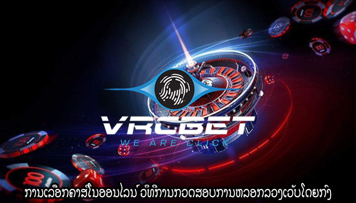 ການເລືອກຄາສິໂນອອນໄລນ໌ ວິທີການກວດສອບການຫລອກລວງເວັບໂດຍກົງ