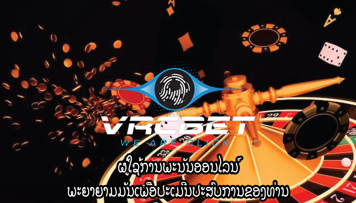 ຜູ້ໃຊ້ການພະນັນອອນໄລນ໌ ພະຍາຍາມມັນເພື່ອປະເມີນປະສົບການຂອງທ່ານ