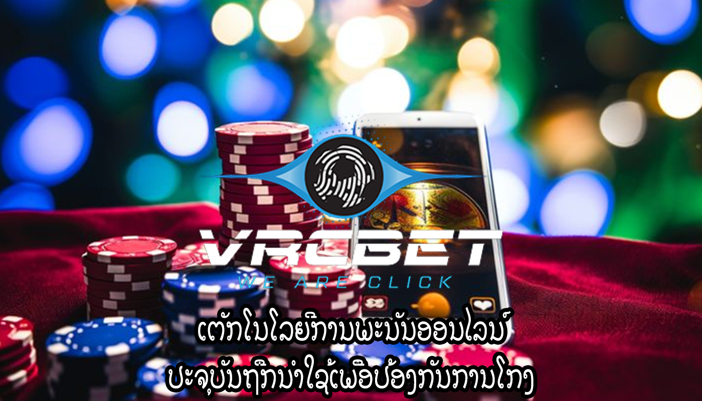 ເຕັກໂນໂລຍີການພະນັນອອນໄລນ໌ ປະຈຸບັນຖືກນໍາໃຊ້ເພື່ອປ້ອງກັນການໂກງ