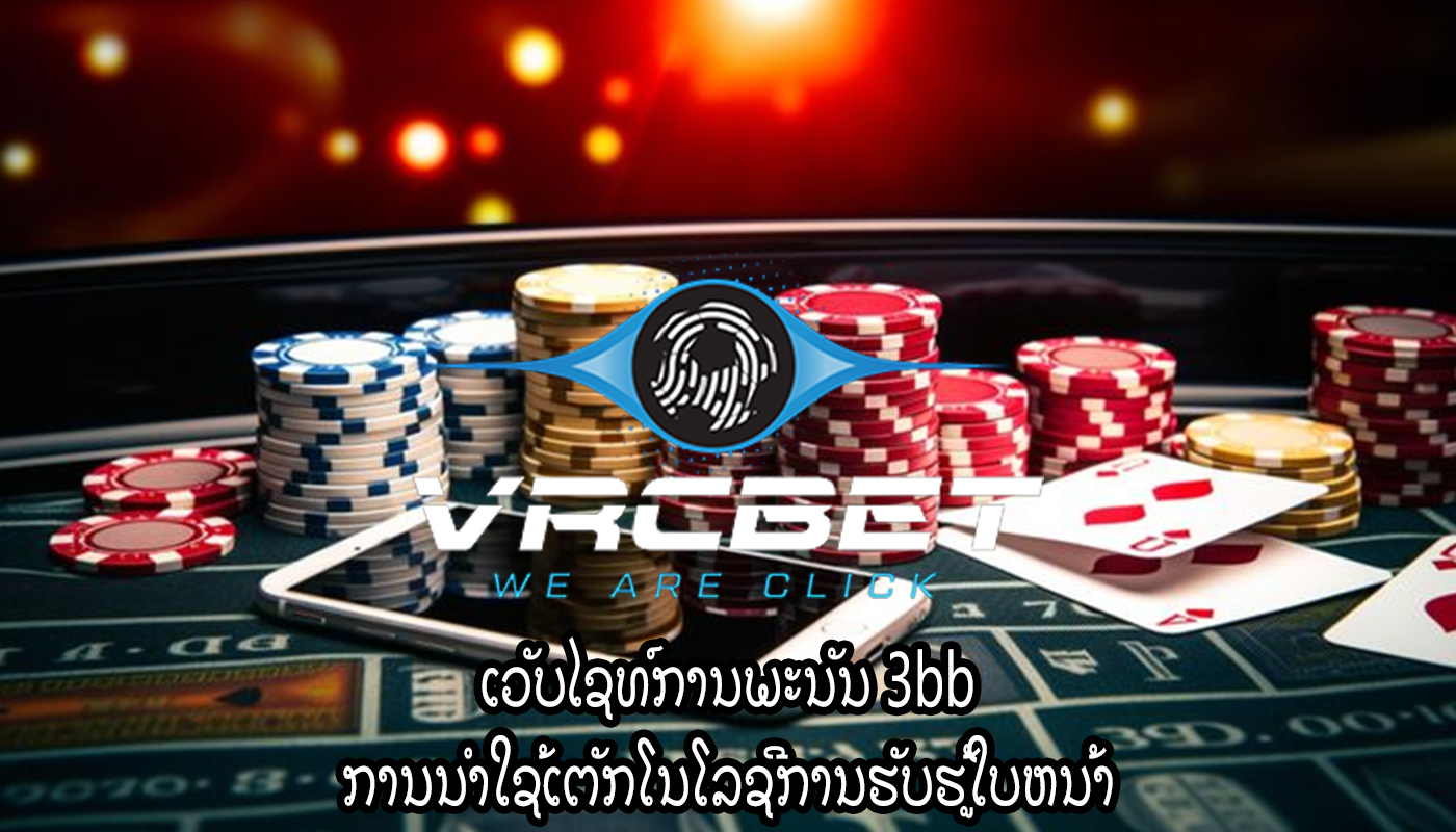 ເວັບໄຊທ໌ການພະນັນ 3bb ການນໍາໃຊ້ເຕັກໂນໂລຊີການຮັບຮູ້ໃບຫນ້າ