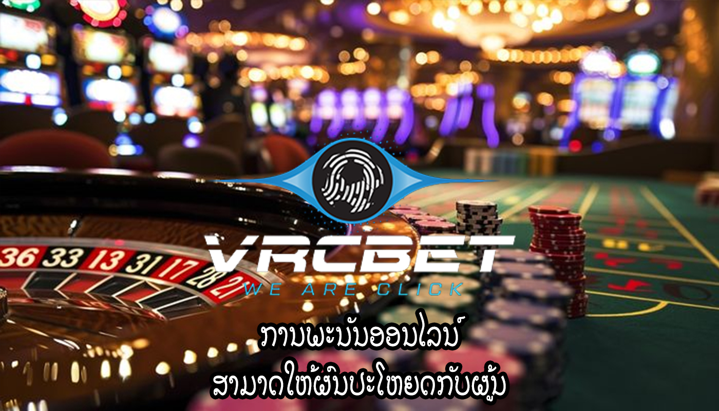 ການພະນັນອອນໄລນ໌ ສາມາດໃຫ້ຜົນປະໂຫຍດກັບຜູ້ນ