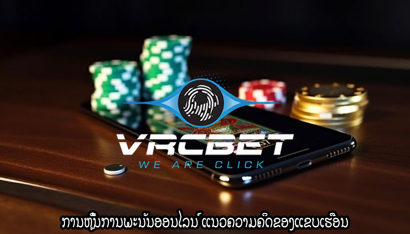ການຫຼີ້ນການພະນັນອອນໄລນ໌ ແນວຄວາມຄິດຂອງແຂບເຮືອນ