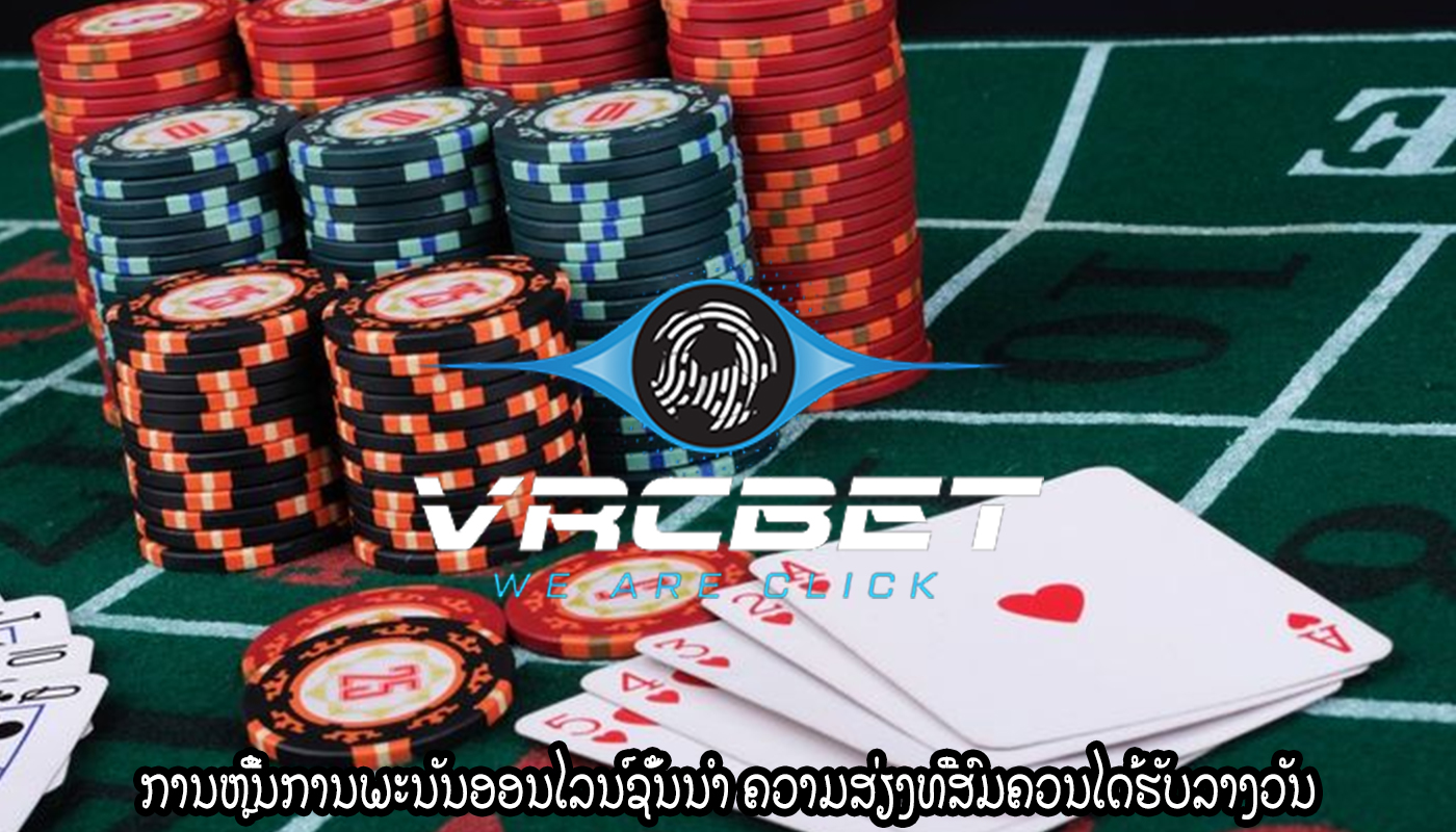ການຫຼີ້ນການພະນັນອອນໄລນ໌ຊັ້ນນໍາ ຄວາມສ່ຽງທີ່ສົມຄວນໄດ້ຮັບລາງວັນ