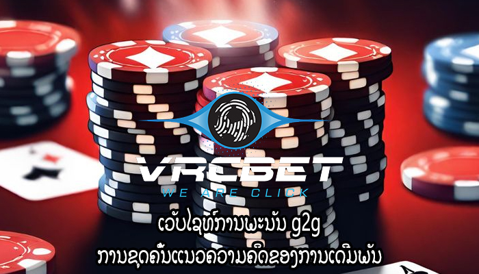 ເວັບໄຊທ໌ການພະນັນ g2g ການຂຸດຄົ້ນແນວຄວາມຄິດຂອງການເດີມພັນ