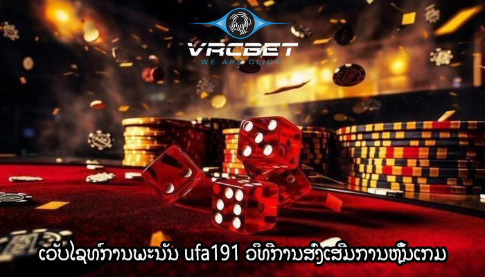 ເວັບໄຊທ໌ການພະນັນ ufa191 ວິທີການສົ່ງເສີມການຫຼິ້ນເກມທີ່ຮັບຜິດຊອບ