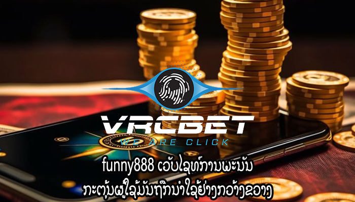 funny888 ເວັບໄຊທ໌ການພະນັນ ກະຕຸ້ນຜູ້ໃຊ້ມັນຖືກນໍາໃຊ້ຢ່າງກວ້າງຂວາງ