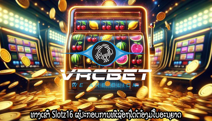 ທາງເຂົ້າ Slotz16 ຜູ້ປະກອບການທີ່ເຊື່ອຖືໄດ້ຕ້ອງມີໃບອະນຸຍາດ