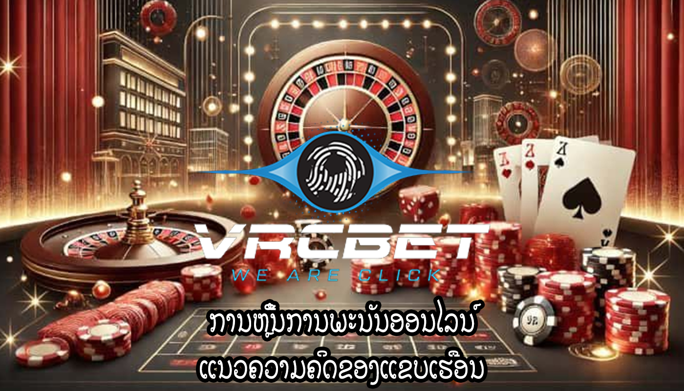 ການຫຼີ້ນການພະນັນອອນໄລນ໌ ແນວຄວາມຄິດຂອງແຂບເຮືອນ