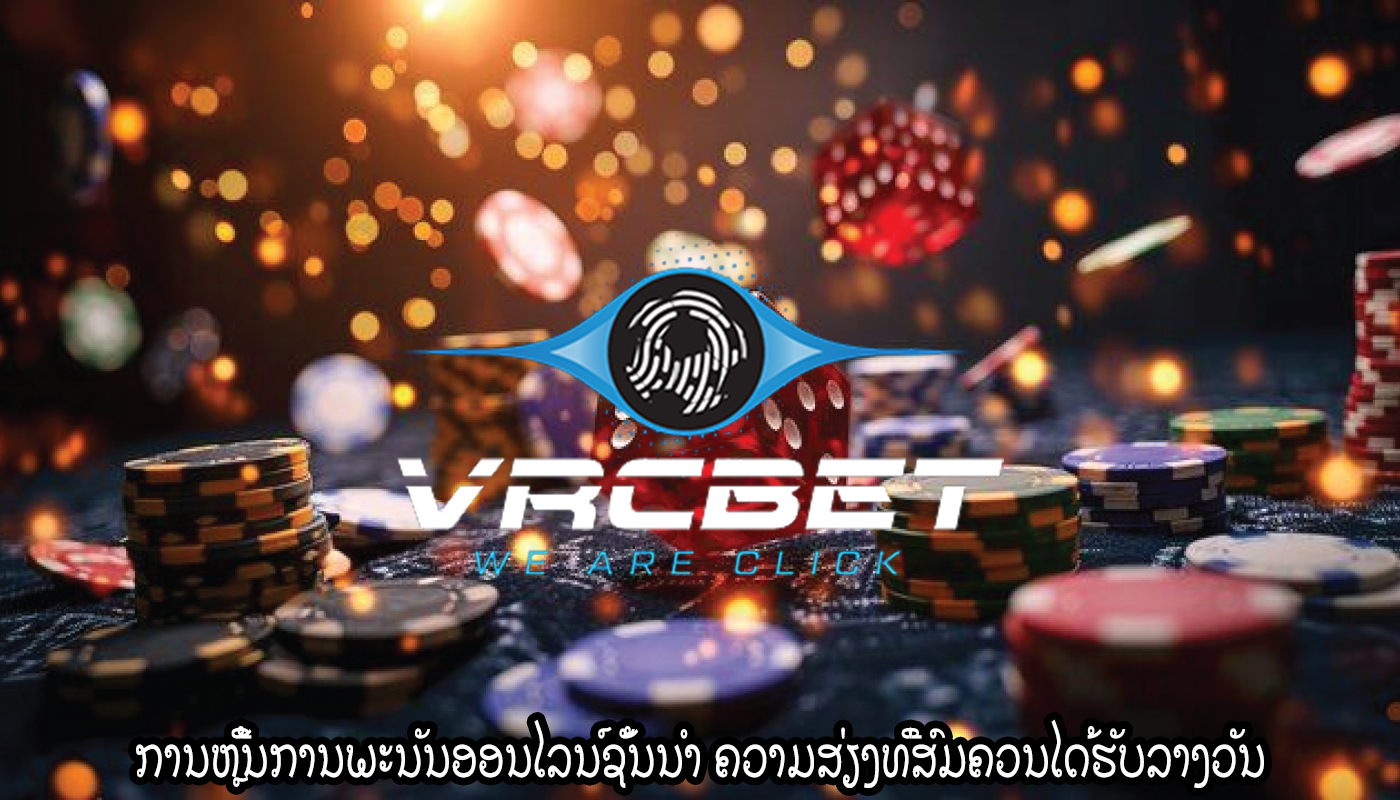 ການຫຼີ້ນການພະນັນອອນໄລນ໌ຊັ້ນນໍາ ຄວາມສ່ຽງທີ່ສົມຄວນໄດ້ຮັບລາງວັນ