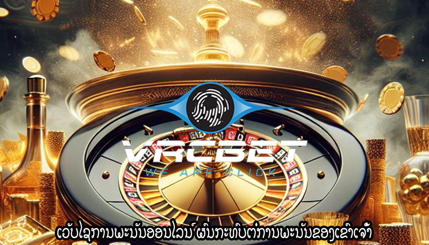 ເວັບໄຊການພະນັນອອນໄລນ໌ ຜົນກະທົບຕໍ່ການພະນັນຂອງເຂົາເຈົ້າ