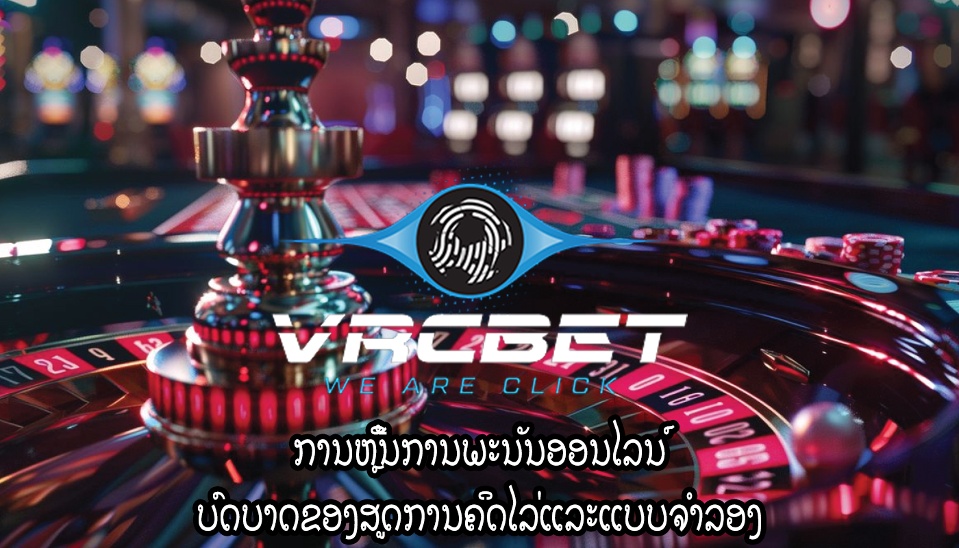 ການຫຼີ້ນການພະນັນອອນໄລນ໌ ບົດບາດຂອງສູດການຄິດໄລ່ແລະແບບຈໍາລອງ