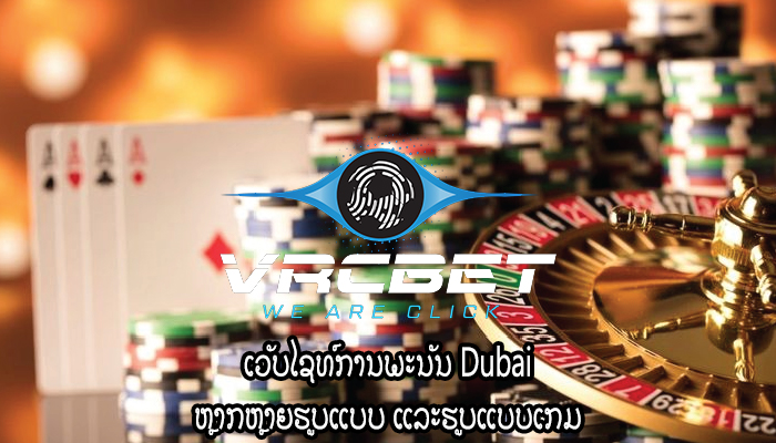 ເວັບໄຊທ໌ການພະນັນ Dubai ຫຼາກຫຼາຍຮູບແບບ ແລະຮູບແບບເກມ