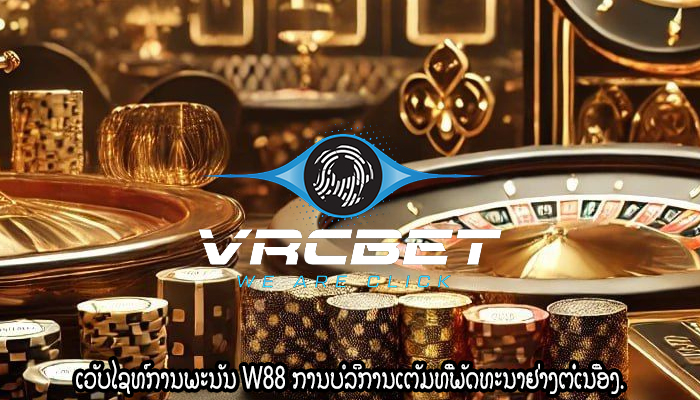 ເວັບໄຊທ໌ການພະນັນ W88 ການບໍລິການເຕັມທີ່ພັດທະນາຢ່າງຕໍ່ເນື່ອງ.