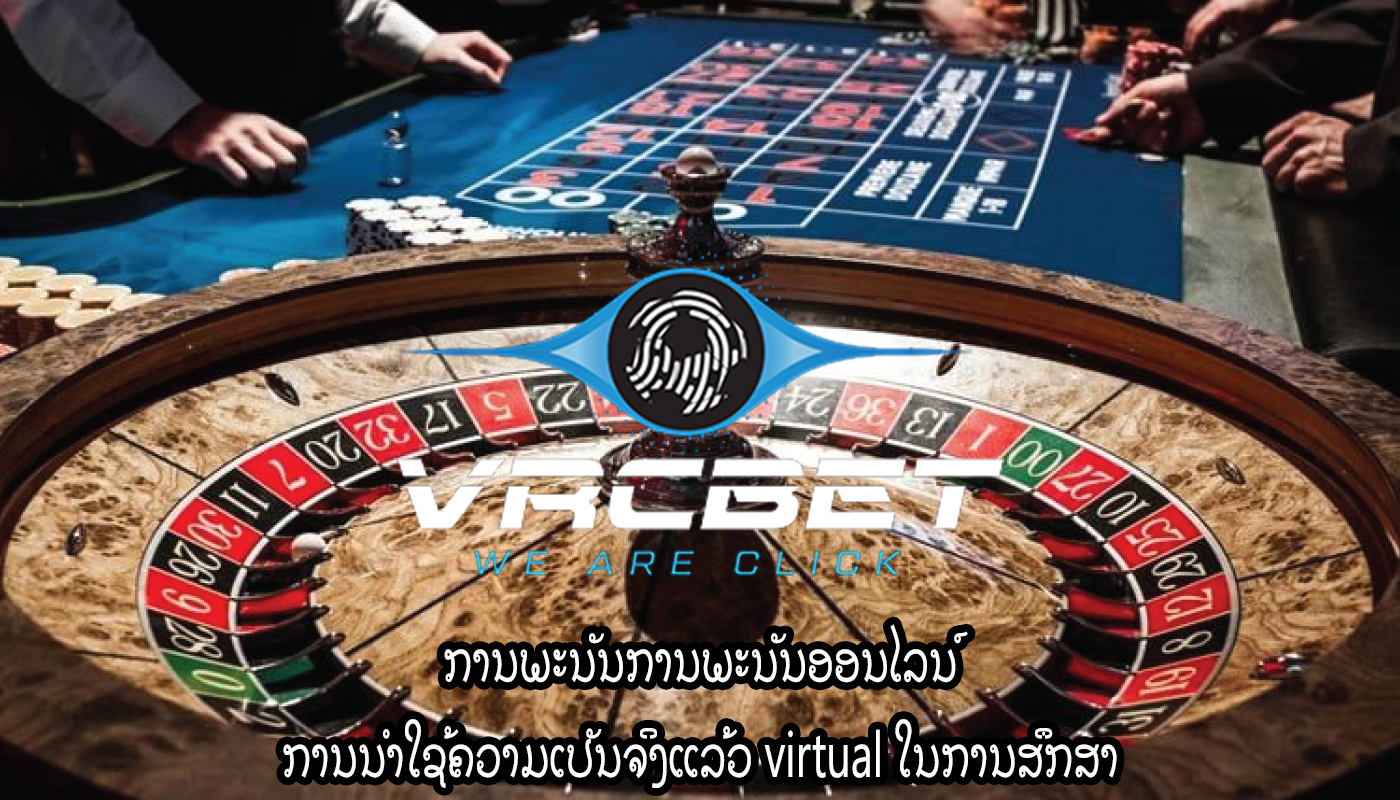 ການພະນັນການພະນັນອອນໄລນ໌ ການນໍາໃຊ້ຄວາມເປັນຈິງແລ້ວ virtual ໃນການສຶກສາ