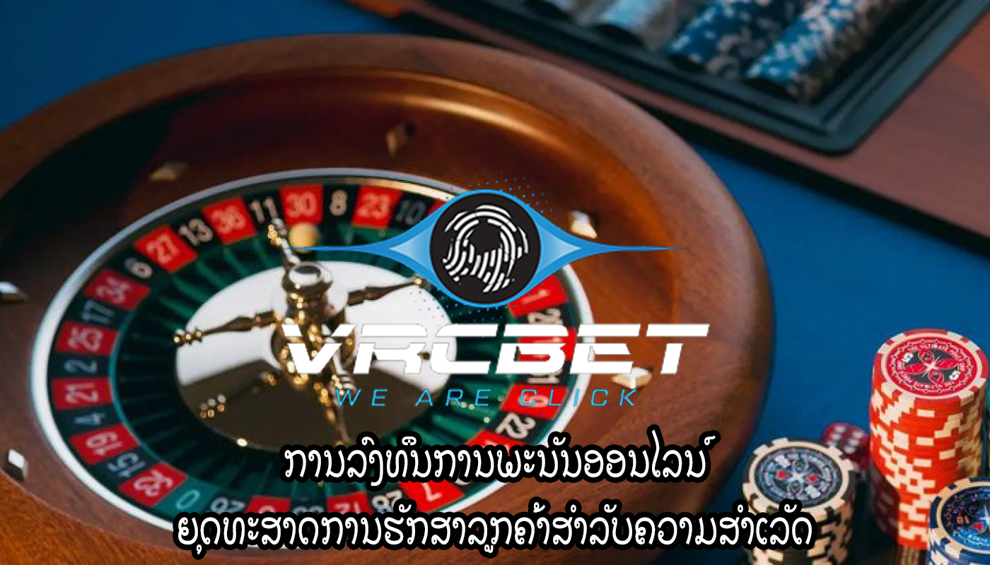 ການລົງທຶນການພະນັນອອນໄລນ໌ ຍຸດທະສາດການຮັກສາລູກຄ້າສໍາລັບຄວາມສໍາເລັດ