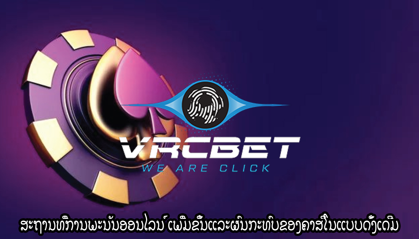 ສະຖານທີ່ການພະນັນອອນໄລນ໌ ເພີ່ມຂຶ້ນແລະຜົນກະທົບຂອງຄາສິໂນແບບດັ້ງເດີມ