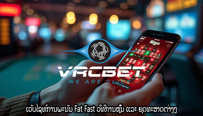 ເວັບໄຊທ໌ການພະນັນ Fat Fast ວິທີການຫຼິ້ນ ແລະ ຍຸດທະສາດຕ່າງໆ