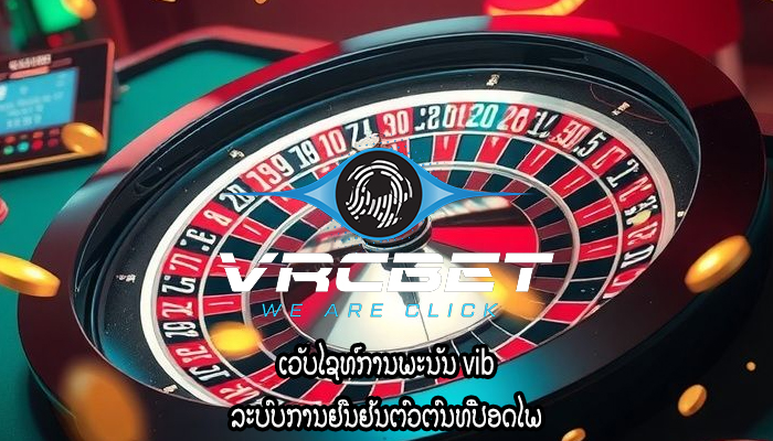 ເວັບໄຊທ໌ການພະນັນ vib ລະບົບການຢືນຢັນຕົວຕົນທີ່ປອດໄພ