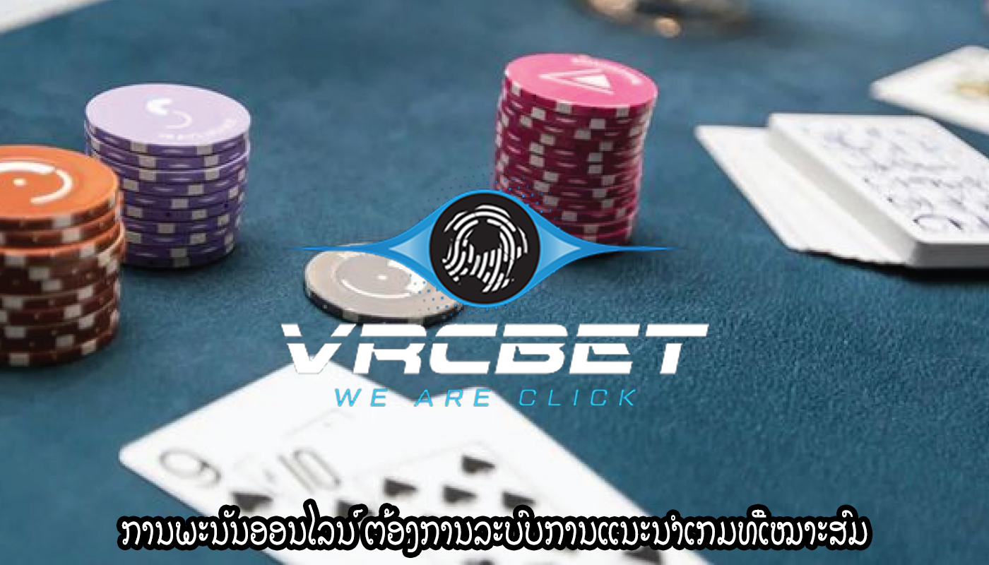 ການພະນັນອອນໄລນ໌ ຕ້ອງການລະບົບການແນະນຳເກມທີ່ເໝາະສົມ