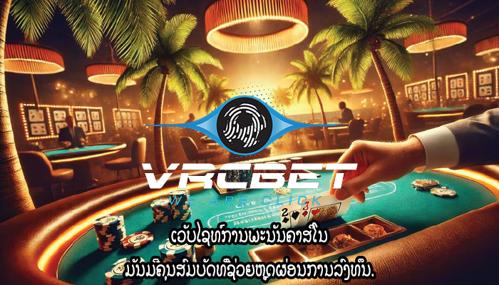 ເວັບໄຊທ໌ການພະນັນຄາສິໂນ ມັນມີຄຸນສົມບັດທີ່ຊ່ວຍຫຼຸດຜ່ອນການລົງທຶນ.