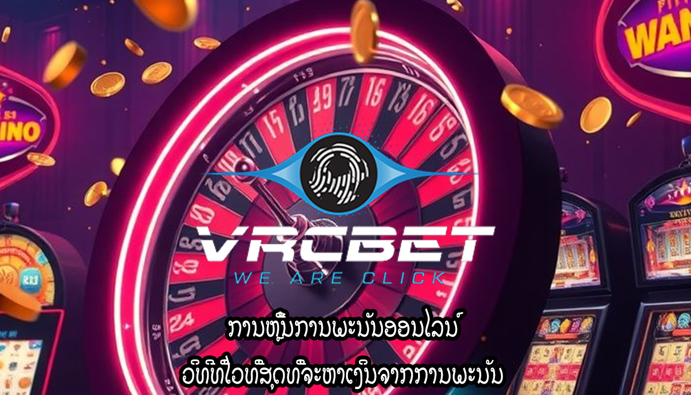 ການຫຼີ້ນການພະນັນອອນໄລນ໌ ວິທີທີ່ໄວທີ່ສຸດທີ່ຈະຫາເງິນຈາກການພະນັນ