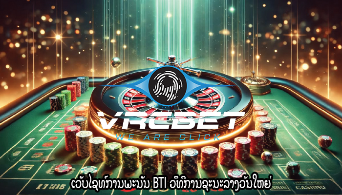 ເວັບໄຊທ໌ການພະນັນ BTI ວິທີການຊະນະລາງວັນໃຫຍ່