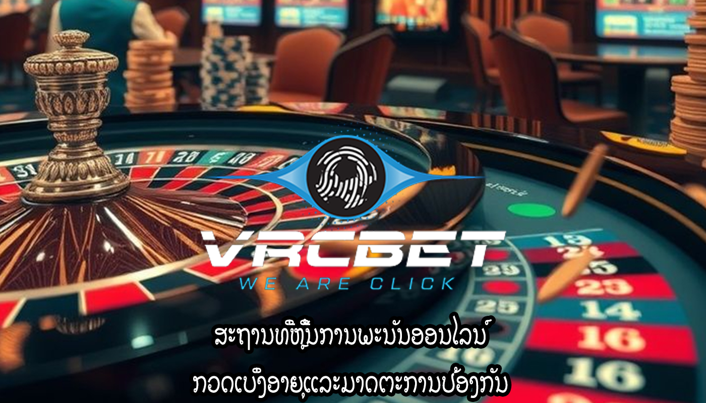 ສະຖານທີ່ຫຼີ້ນການພະນັນອອນໄລນ໌ ກວດເບິ່ງອາຍຸແລະມາດຕະການປ້ອງກັນ