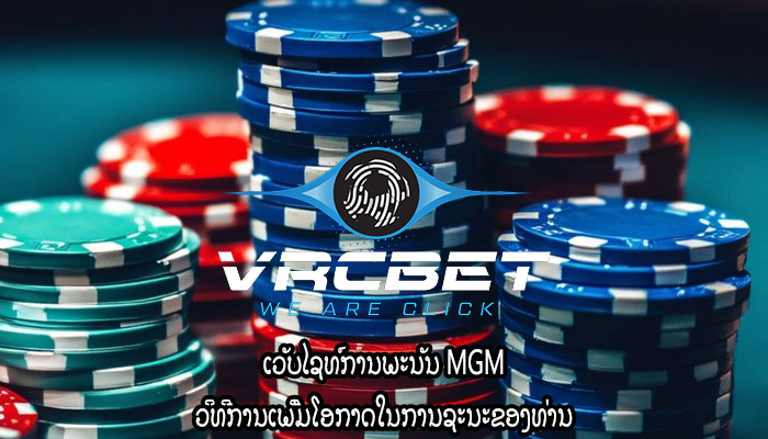 ເວັບໄຊທ໌ການພະນັນ MGM ວິທີການເພີ່ມໂອກາດໃນການຊະນະຂອງທ່ານ