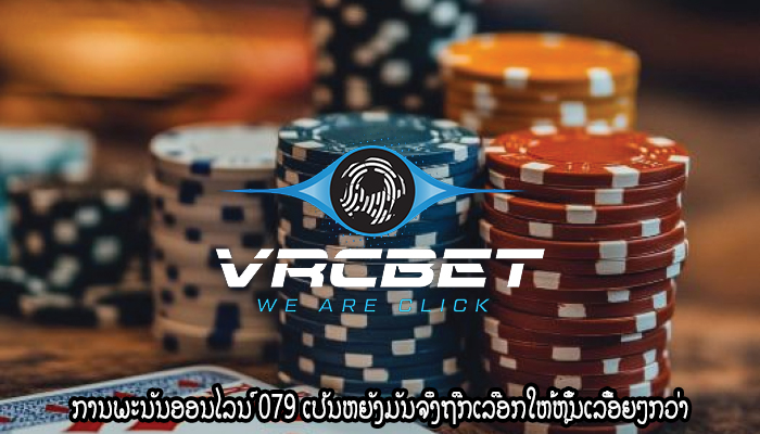 ການພະນັນອອນໄລນ໌ 079 ເປັນຫຍັງມັນຈຶ່ງຖືກເລືອກໃຫ້ຫຼິ້ນເລື້ອຍໆກວ່າ